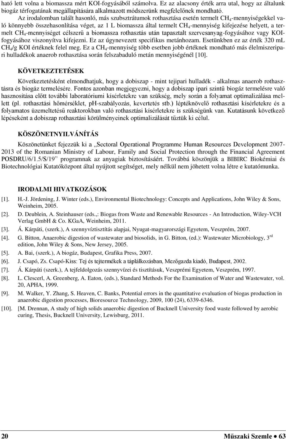 helyett, a termelt CH 4 -mennyiséget célszerű a biomassza rothasztás után tapasztalt szervesanyag-fogyásához vagy KOIfogyásához viszonyítva kifejezni. Ez az úgynevezett specifikus metánhozam.