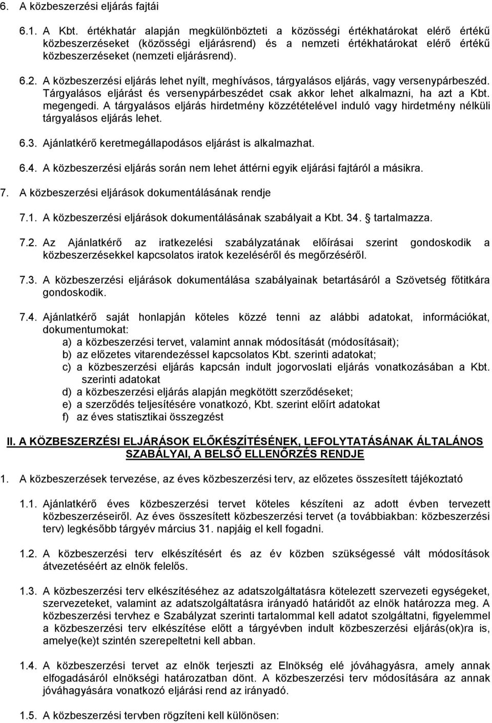 2. A közbeszerzési eljárás lehet nyílt, meghívásos, tárgyalásos eljárás, vagy versenypárbeszéd. Tárgyalásos eljárást és versenypárbeszédet csak akkor lehet alkalmazni, ha azt a Kbt. megengedi.