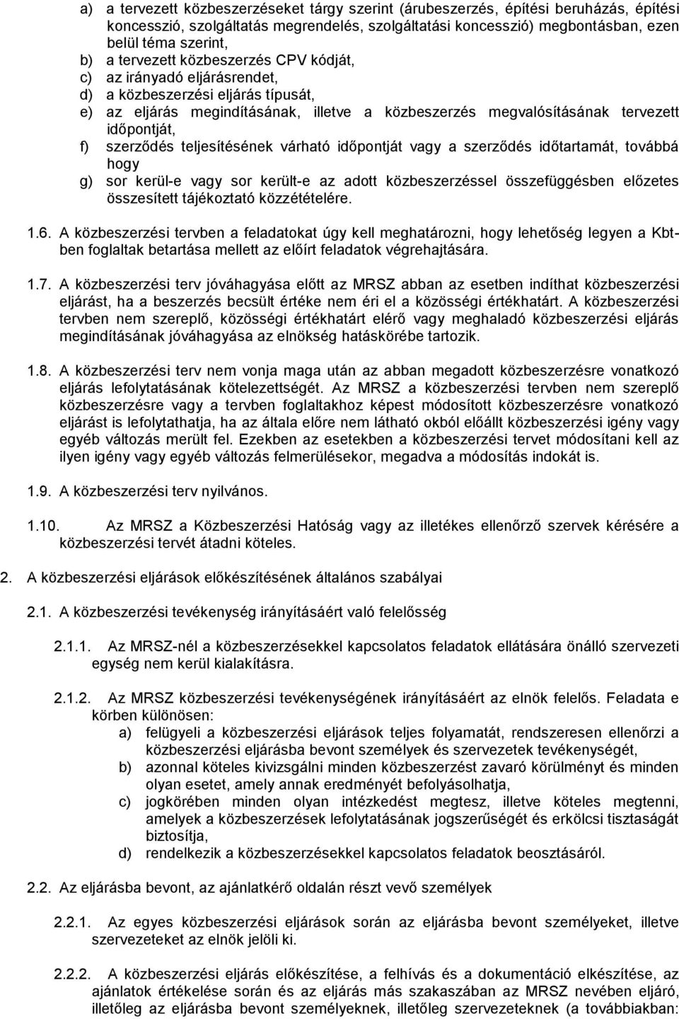 szerződés teljesítésének várható időpontját vagy a szerződés időtartamát, továbbá hogy g) sor kerül-e vagy sor került-e az adott közbeszerzéssel összefüggésben előzetes összesített tájékoztató