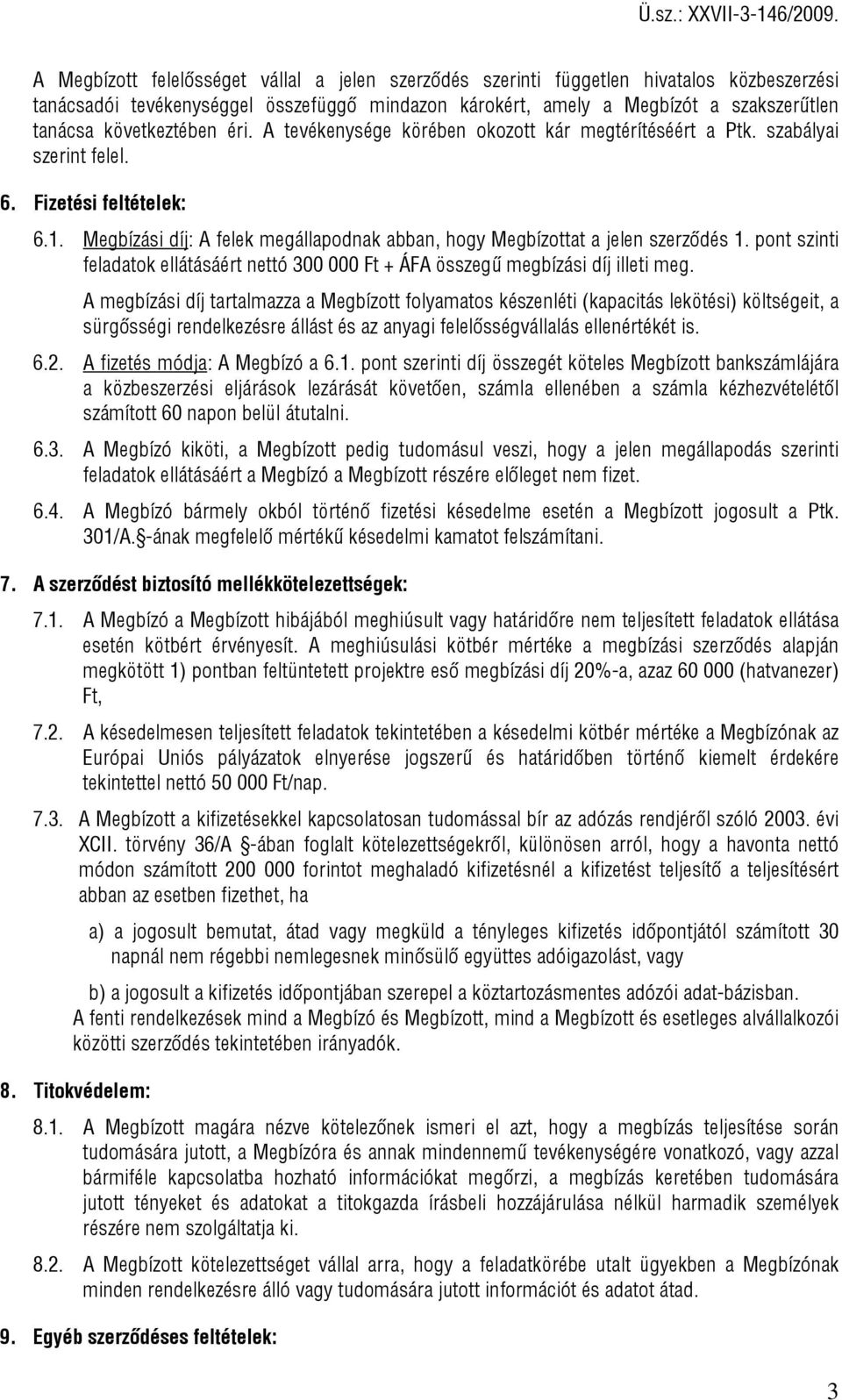 Megbízási díj: A felek megállapodnak abban, hogy Megbízottat a jelen szerződés 1. pont szinti feladatok ellátásáért nettó 300 000 Ft + ÁFA összegű megbízási díj illeti meg.