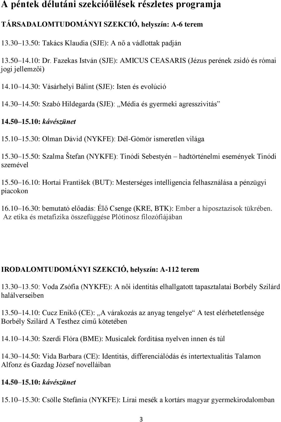 50: Szabó Hildegarda (SJE): Média és gyermeki agresszivitás 14.50 15.10: kávészünet 15.10 15.30: Olman Dávid (NYKFE): Dél-Gömör ismeretlen világa 15.30 15.