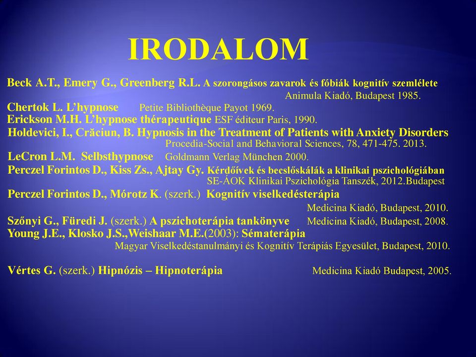 LeCron L.M. Selbsthypnose Goldmann Verlag München 2000. Perczel Forintos D., Kiss Zs., Ajtay Gy. Kérdőívek és becslőskálák a klinikai pszichológiában SE-ÁOK Klinikai Pszichológia Tanszék, 2012.