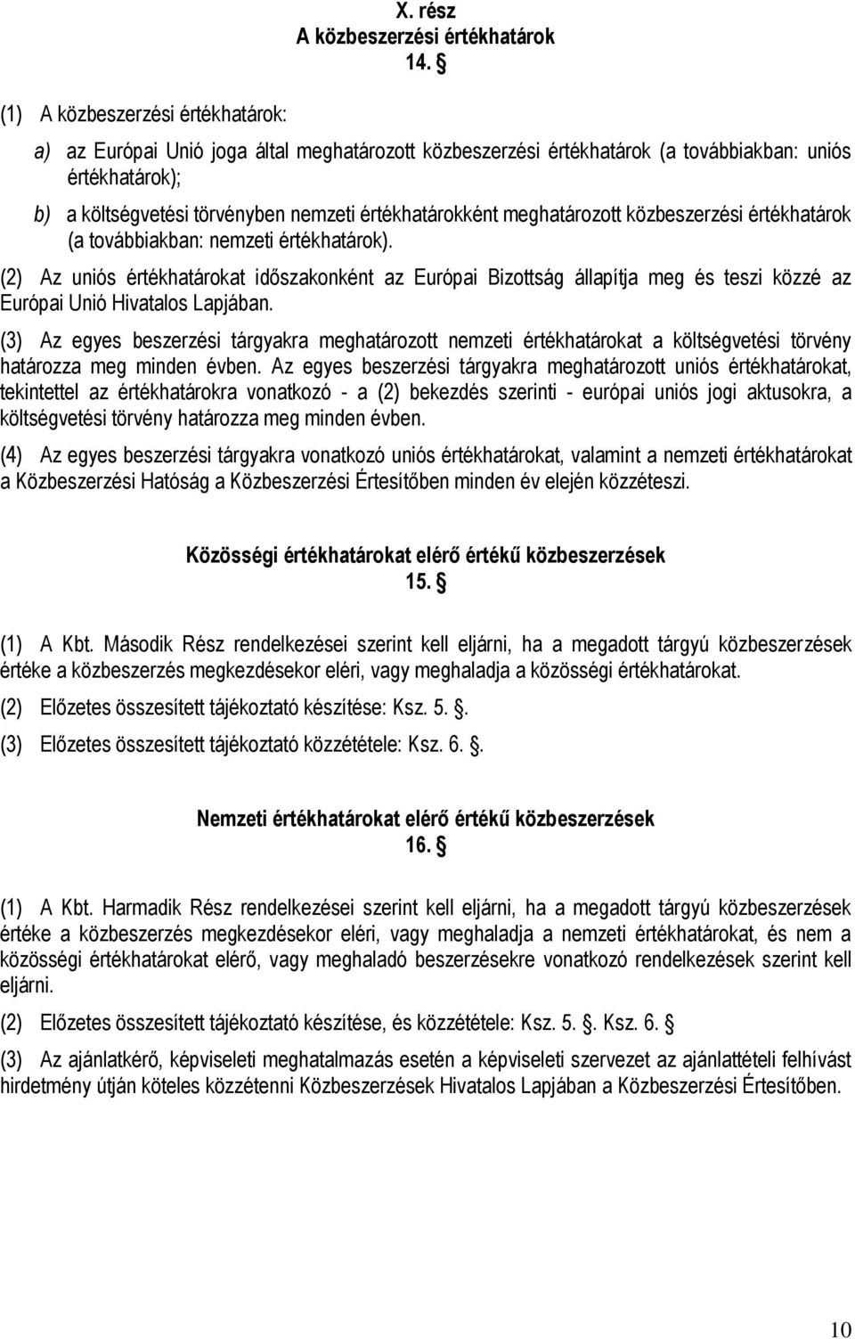 értékhatárok (a továbbiakban: nemzeti értékhatárok). (2) Az uniós értékhatárokat időszakonként az Európai Bizottság állapítja meg és teszi közzé az Európai Unió Hivatalos Lapjában.