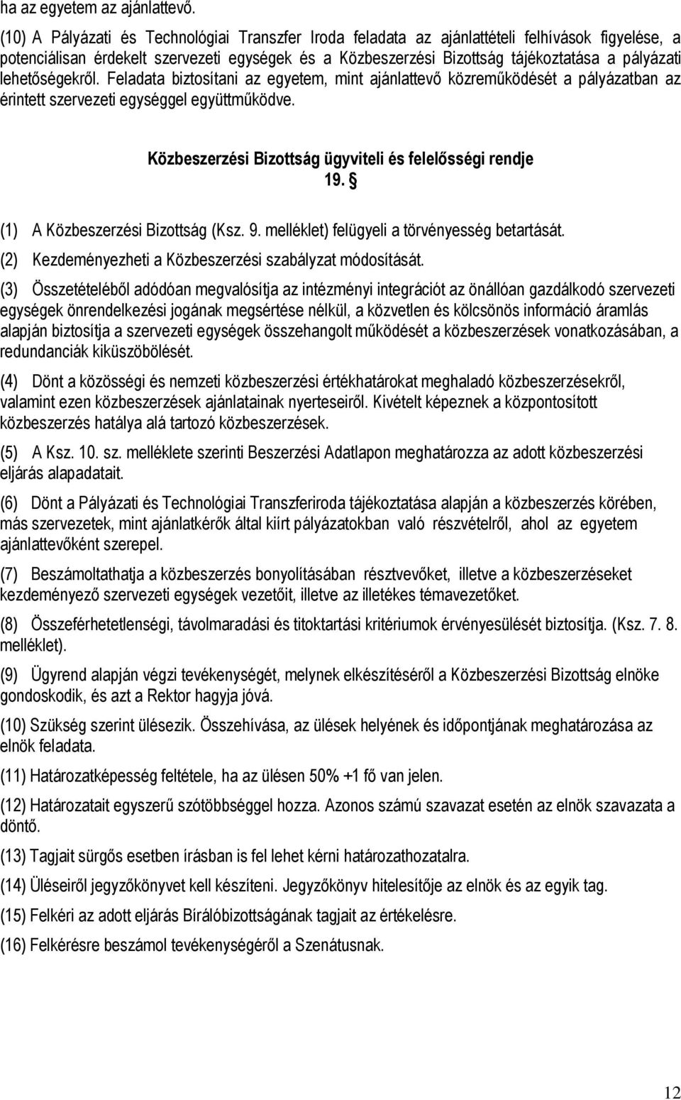 lehetőségekről. Feladata biztosítani az egyetem, mint ajánlattevő közreműködését a pályázatban az érintett szervezeti egységgel együttműködve.