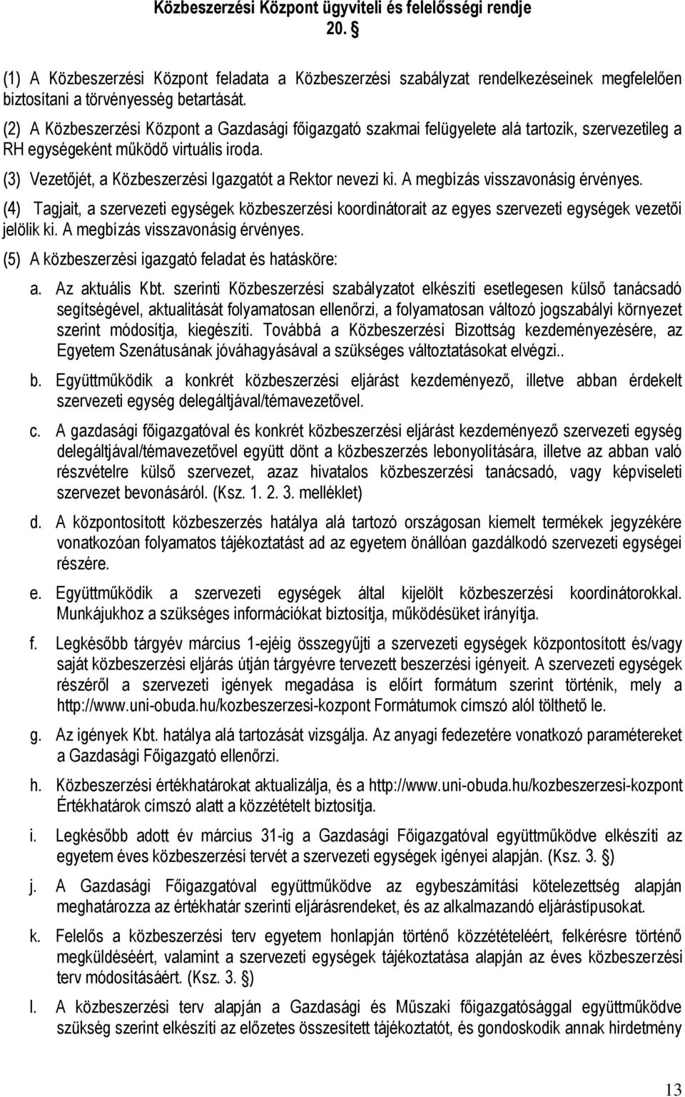 A megbízás visszavonásig érvényes. (4) Tagjait, a szervezeti egységek közbeszerzési koordinátorait az egyes szervezeti egységek vezetői jelölik ki. A megbízás visszavonásig érvényes.