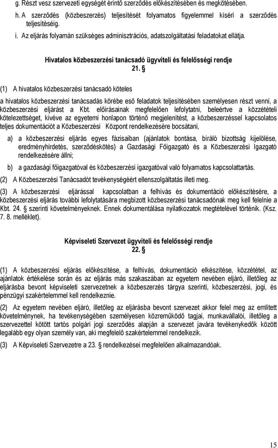 (1) A hivatalos közbeszerzési tanácsadó köteles a hivatalos közbeszerzési tanácsadás körébe eső feladatok teljesítésében személyesen részt venni, a közbeszerzési eljárást a Kbt.