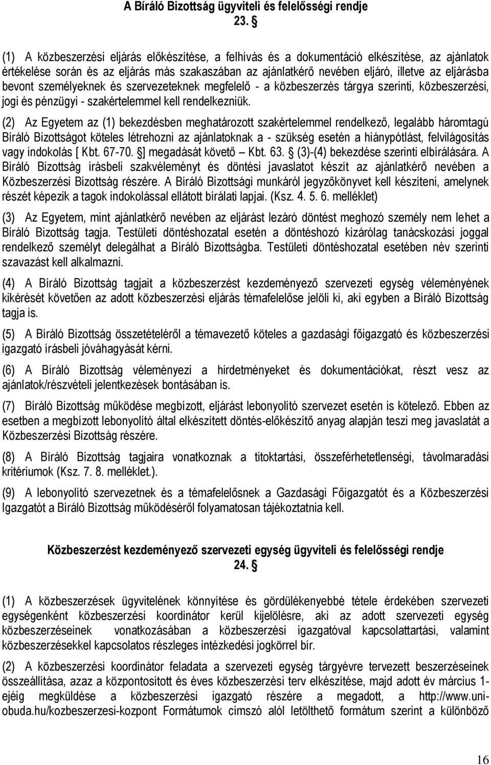 bevont személyeknek és szervezeteknek megfelelő - a közbeszerzés tárgya szerinti, közbeszerzési, jogi és pénzügyi - szakértelemmel kell rendelkezniük.