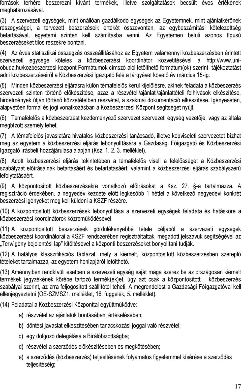 betartásával, egyetemi szinten kell számításba venni. Az Egyetemen belüli azonos típusú beszerzéseket tilos részekre bontani.