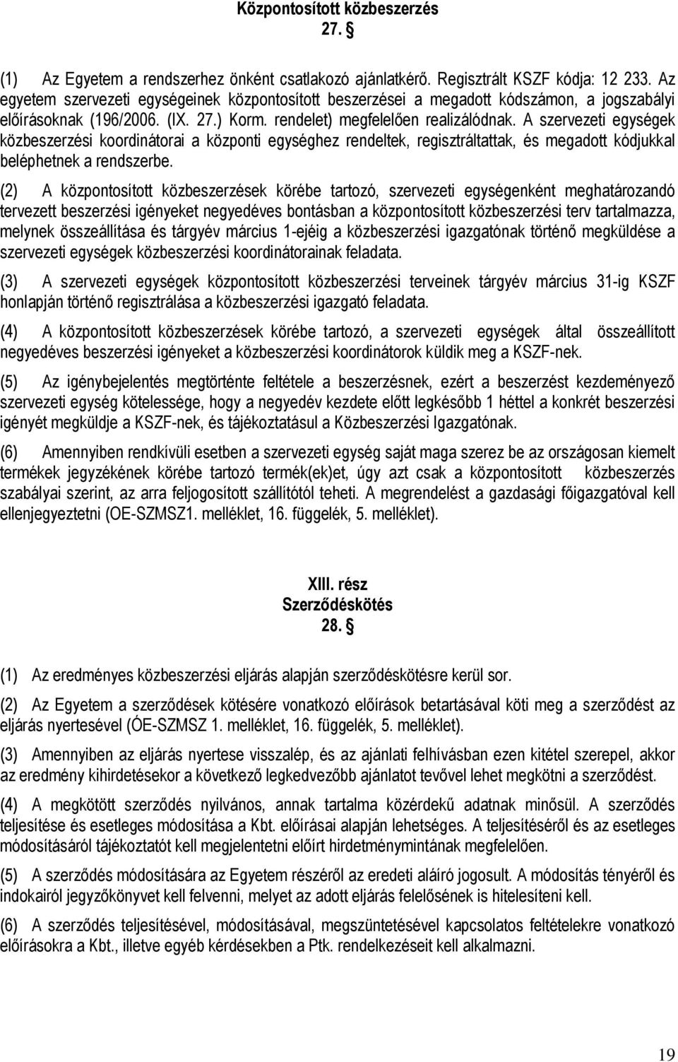A szervezeti egységek közbeszerzési koordinátorai a központi egységhez rendeltek, regisztráltattak, és megadott kódjukkal beléphetnek a rendszerbe.