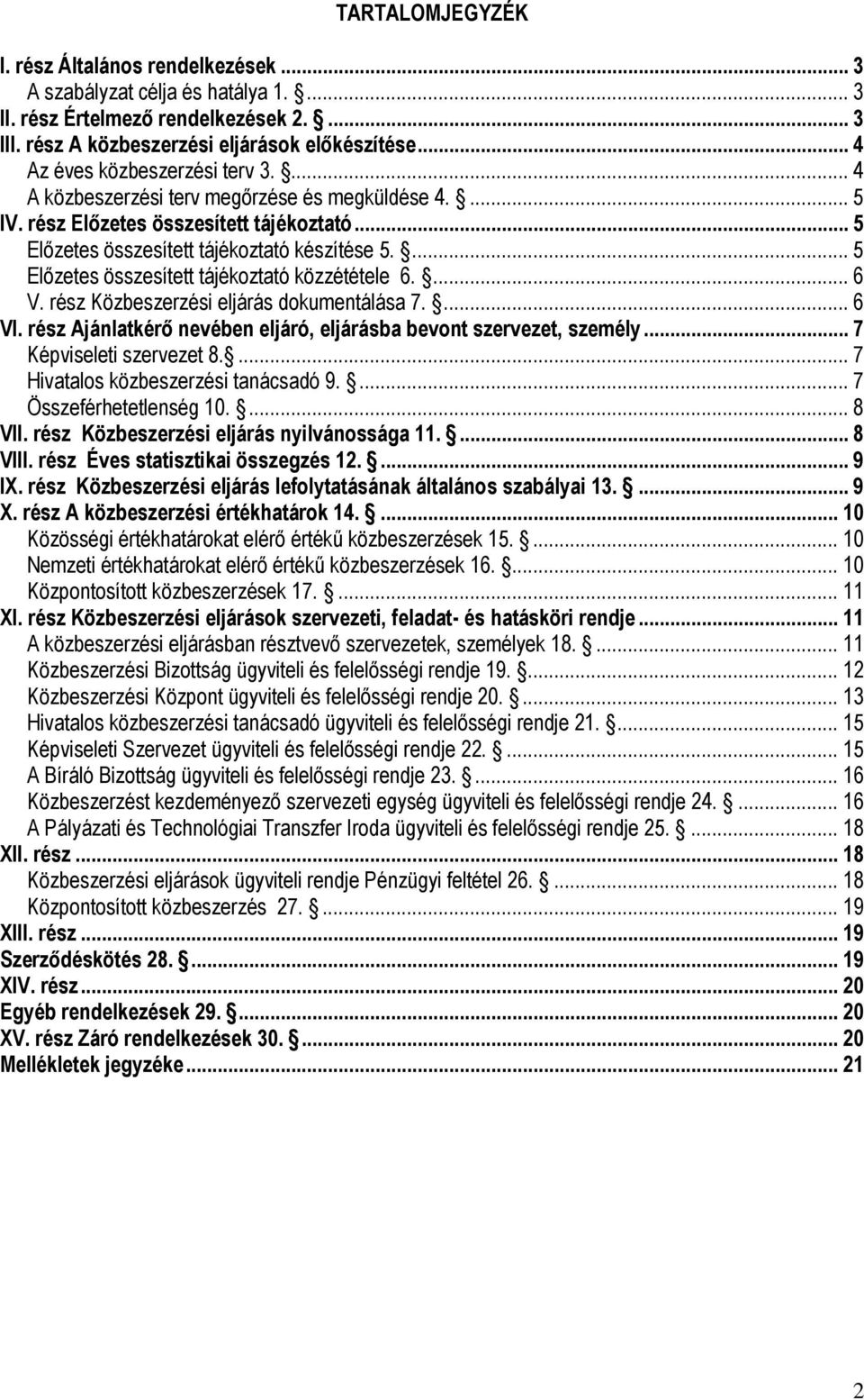 ... 5 Előzetes összesített tájékoztató közzététele 6.... 6 V. rész Közbeszerzési eljárás dokumentálása 7.... 6 VI. rész Ajánlatkérő nevében eljáró, eljárásba bevont szervezet, személy.