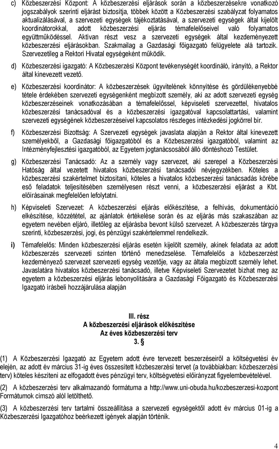 Aktívan részt vesz a szervezeti egységek által kezdeményezett közbeszerzési eljárásokban. Szakmailag a Gazdasági főigazgató felügyelete alá tartozik.