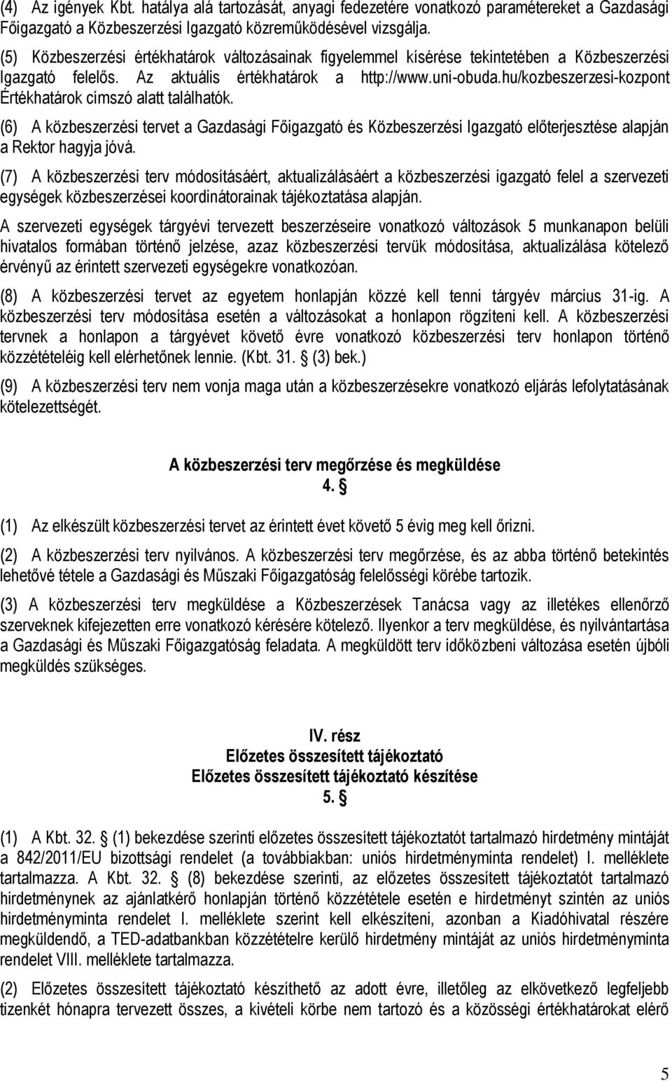 hu/kozbeszerzesi-kozpont Értékhatárok címszó alatt találhatók. (6) A közbeszerzési tervet a Gazdasági Főigazgató és Közbeszerzési Igazgató előterjesztése alapján a Rektor hagyja jóvá.