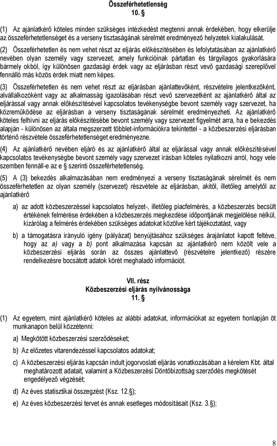 (2) Összeférhetetlen és nem vehet részt az eljárás előkészítésében és lefolytatásában az ajánlatkérő nevében olyan személy vagy szervezet, amely funkcióinak pártatlan és tárgyilagos gyakorlására