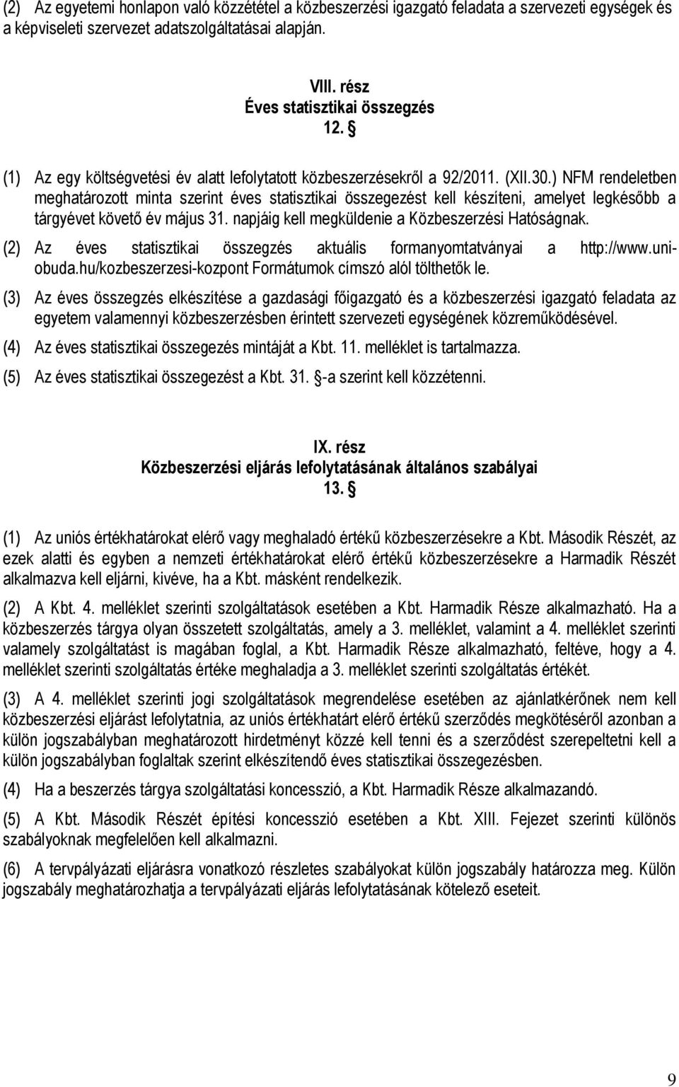 ) NFM rendeletben meghatározott minta szerint éves statisztikai összegezést kell készíteni, amelyet legkésőbb a tárgyévet követő év május 31. napjáig kell megküldenie a Közbeszerzési Hatóságnak.