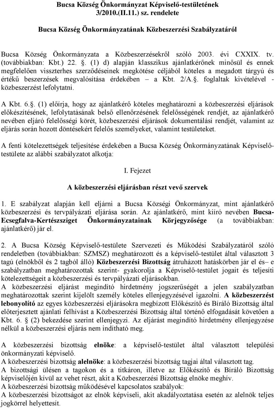 . (1) d) alapján klasszikus ajánlatkérőnek minősül és ennek megfelelően visszterhes szerződéseinek megkötése céljából köteles a megadott tárgyú és értékű beszerzések megvalósítása érdekében a Kbt.