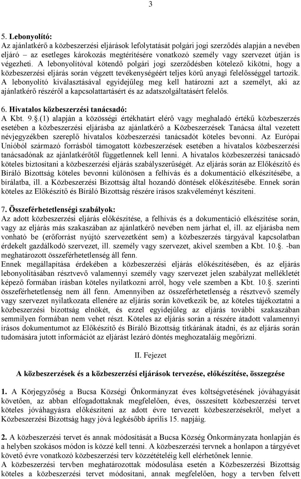 A lebonyolító kiválasztásával egyidejűleg meg kell határozni azt a személyt, aki az ajánlatkérő részéről a kapcsolattartásért és az adatszolgáltatásért felelős. 6.