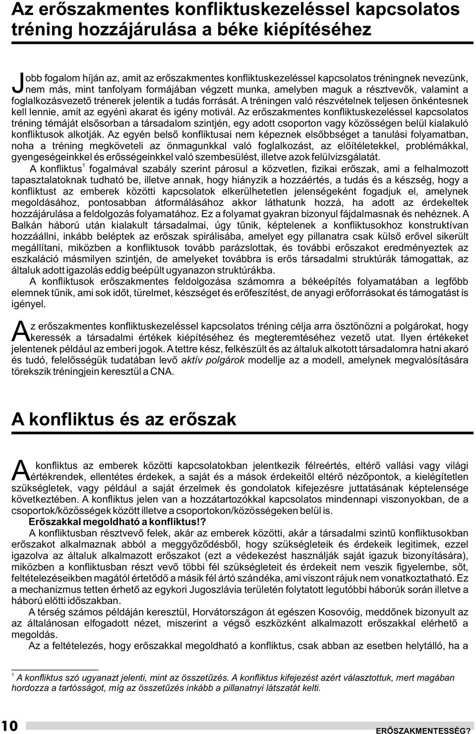 A tréningen való részvételnek teljesen önkéntesnek kell lennie, amit az egyéni akarat és igény motivál.