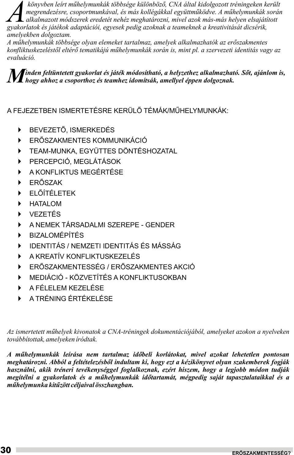 dicsérik, amelyekben dolgoztam. A mûhelymunkák többsége olyan elemeket tartalmaz, amelyek alkalmazhatók az erõszakmentes konfliktuskezeléstõl eltérõ tematikájú mûhelymunkák során is, mint pl.