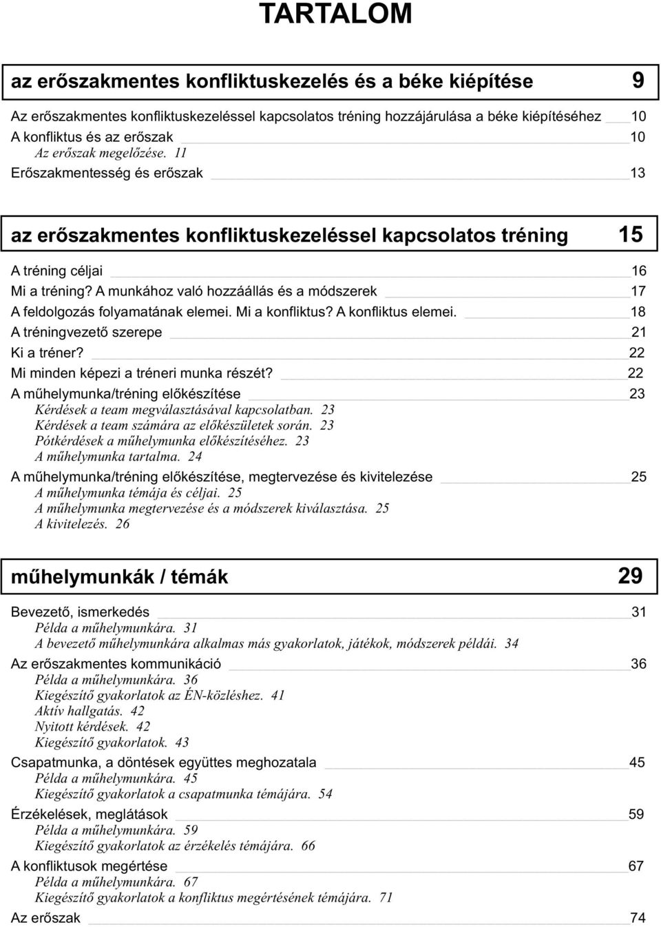 A munkához való hozzáállás és a módszerek 17 A feldolgozás folyamatának elemei. Mi a konfliktus? A konfliktus elemei. 18 A tréningvezetõ szerepe 21 Ki a tréner?