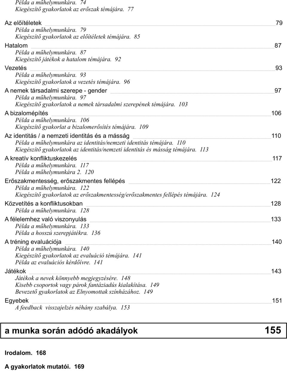 96 A nemek társadalmi szerepe - gender 97 Példa a mûhelymunkára. 97 Kiegészítõ gyakorlatok a nemek társadalmi szerepének témájára. 103 A bizalomépítés 106 Példa a mûhelymunkára.