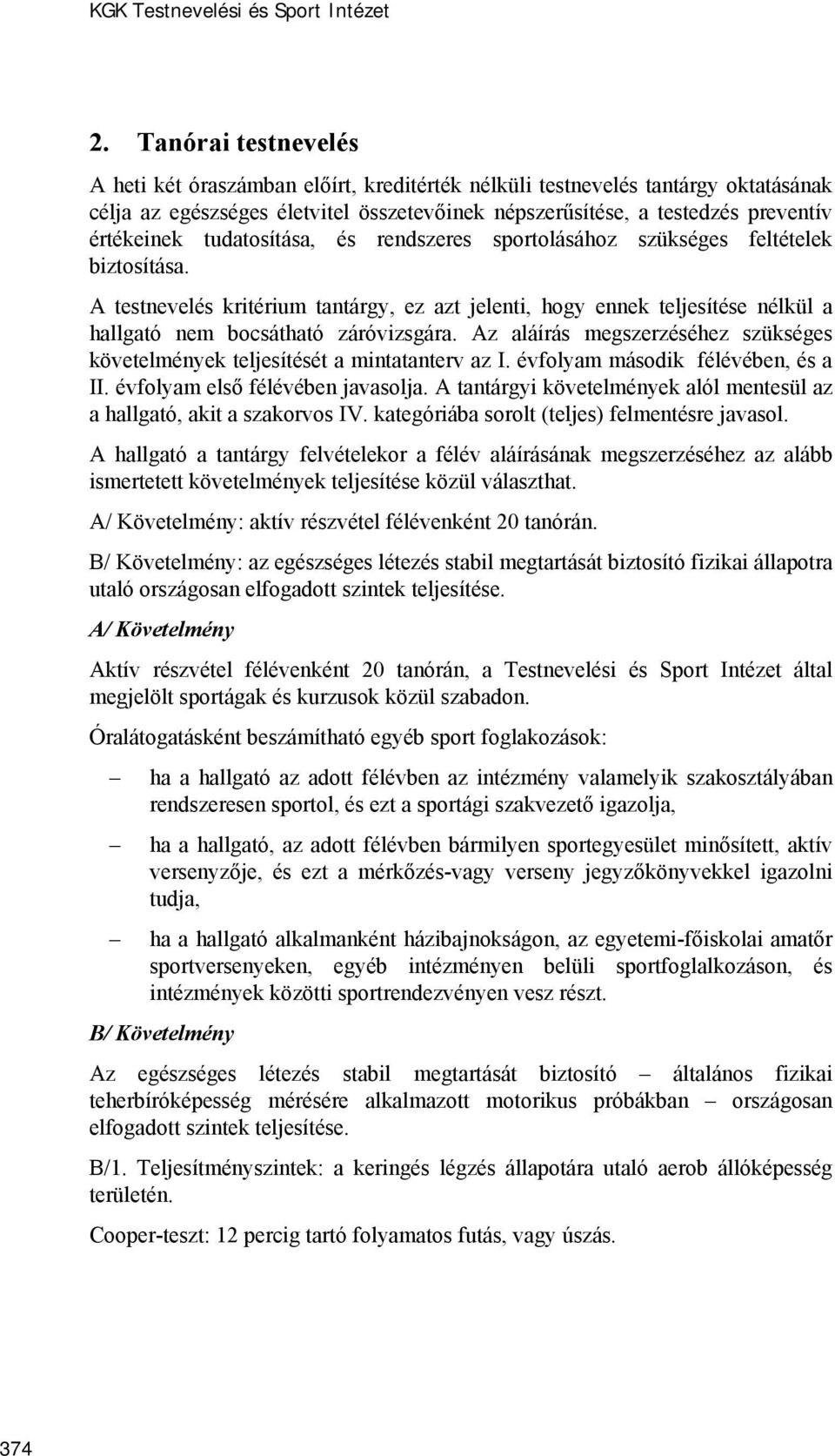 tudatosítása, és rendszeres sportolásához szükséges feltételek biztosítása. A testnevelés kritérium tantárgy, ez azt jelenti, hogy ennek teljesítése nélkül a hallgató nem bocsátható záróvizsgára.