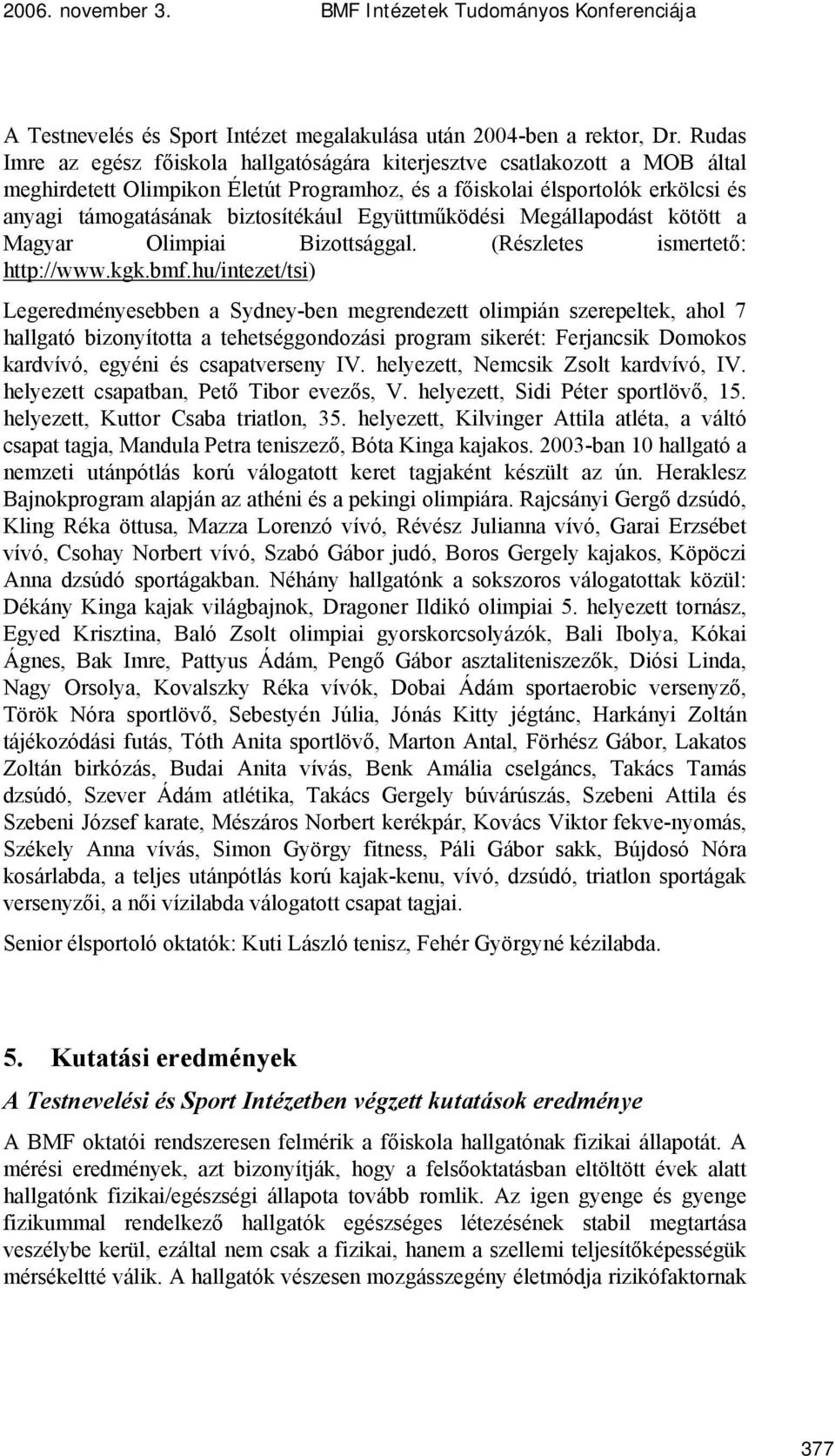 Együttműködési Megállapodást kötött a Magyar Olimpiai Bizottsággal. (Részletes ismertető: http://www.kgk.bmf.