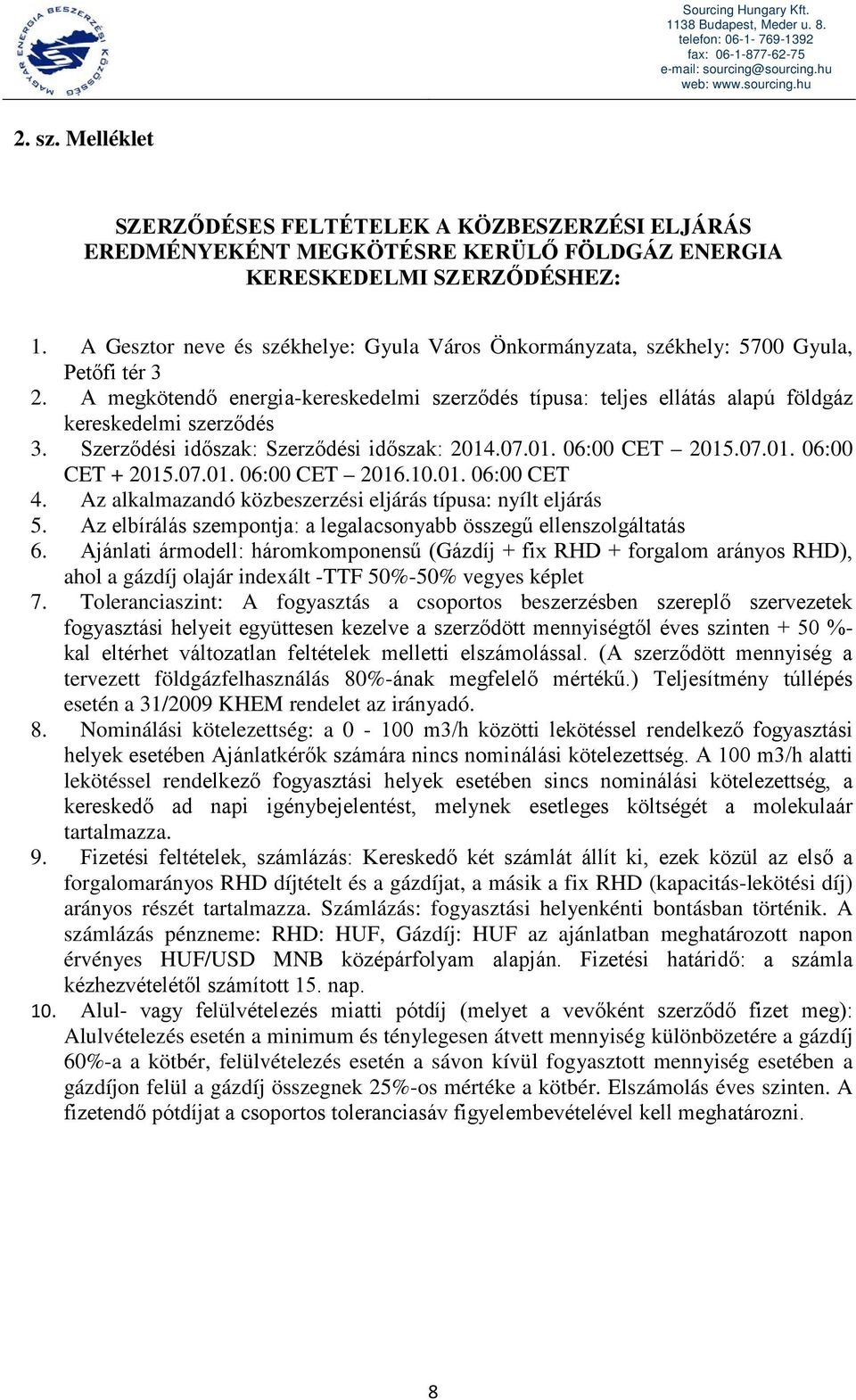 Szerződési időszak: Szerződési időszak: 2014.07.01. 06:00 CET 2015.07.01. 06:00 CET + 2015.07.01. 06:00 CET 2016.10.01. 06:00 CET 4. Az alkalmazandó közbeszerzési eljárás típusa: nyílt eljárás 5.