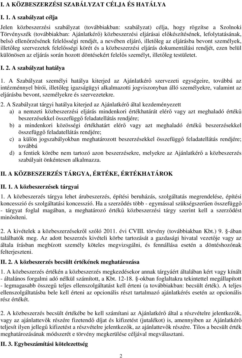 lefolytatásának, belső ellenőrzésének felelősségi rendjét, a nevében eljáró, illetőleg az eljárásba bevont személyek, illetőleg szervezetek felelősségi körét és a közbeszerzési eljárás dokumentálási