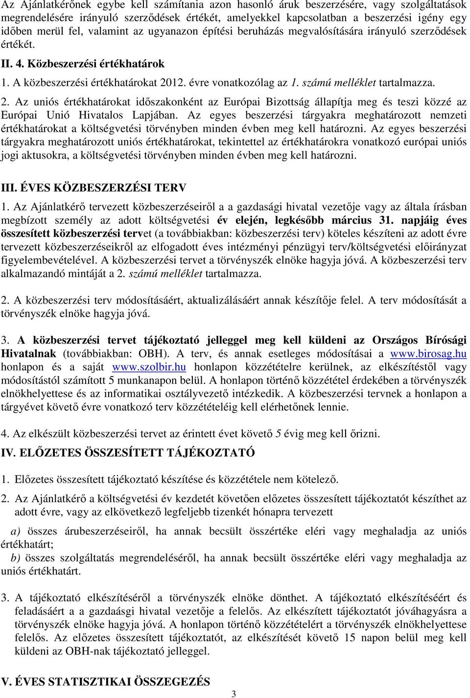 számú melléklet tartalmazza. 2. Az uniós értékhatárokat időszakonként az Európai Bizottság állapítja meg és teszi közzé az Európai Unió Hivatalos Lapjában.