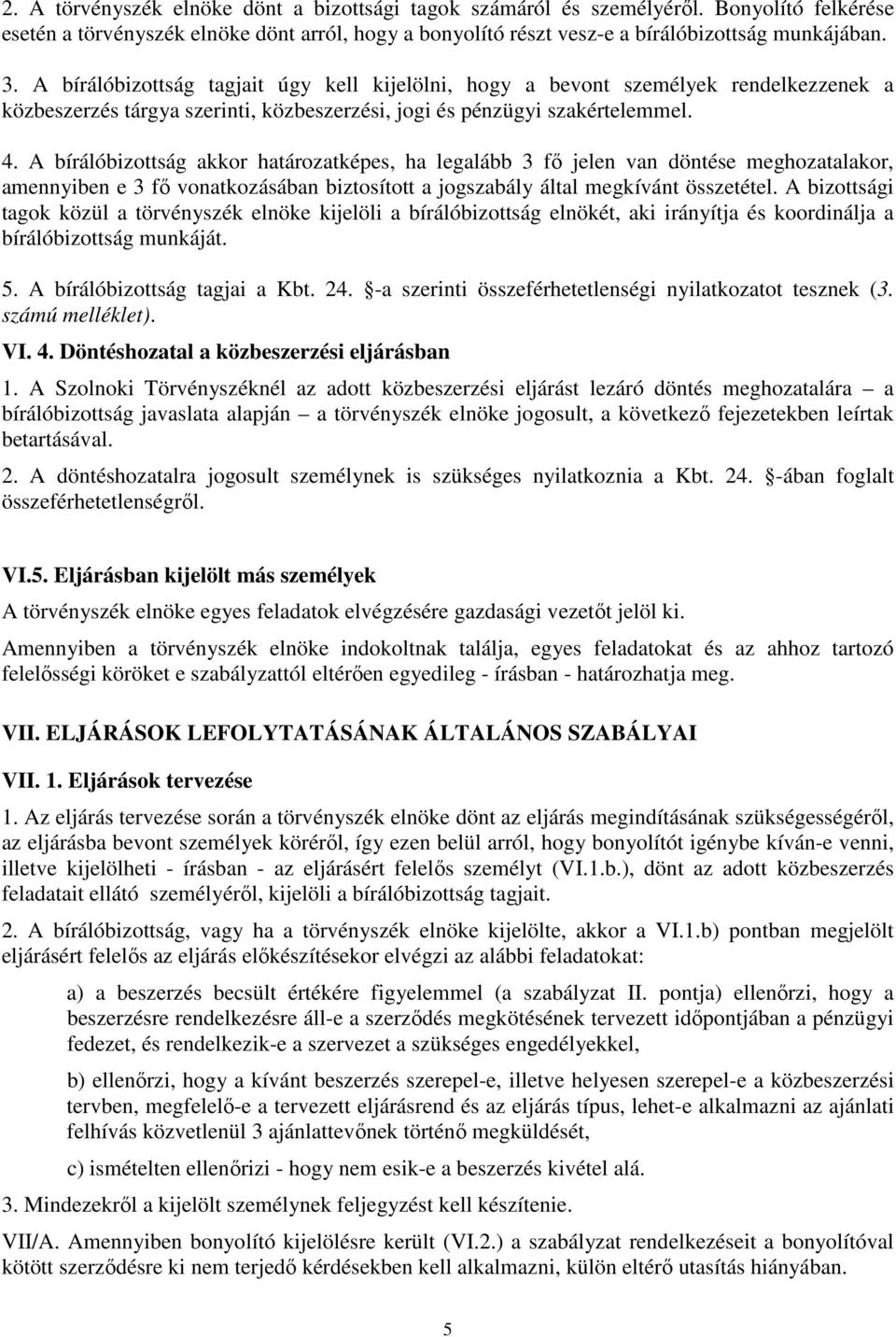 A bírálóbizottság akkor határozatképes, ha legalább 3 fő jelen van döntése meghozatalakor, amennyiben e 3 fő vonatkozásában biztosított a jogszabály által megkívánt összetétel.