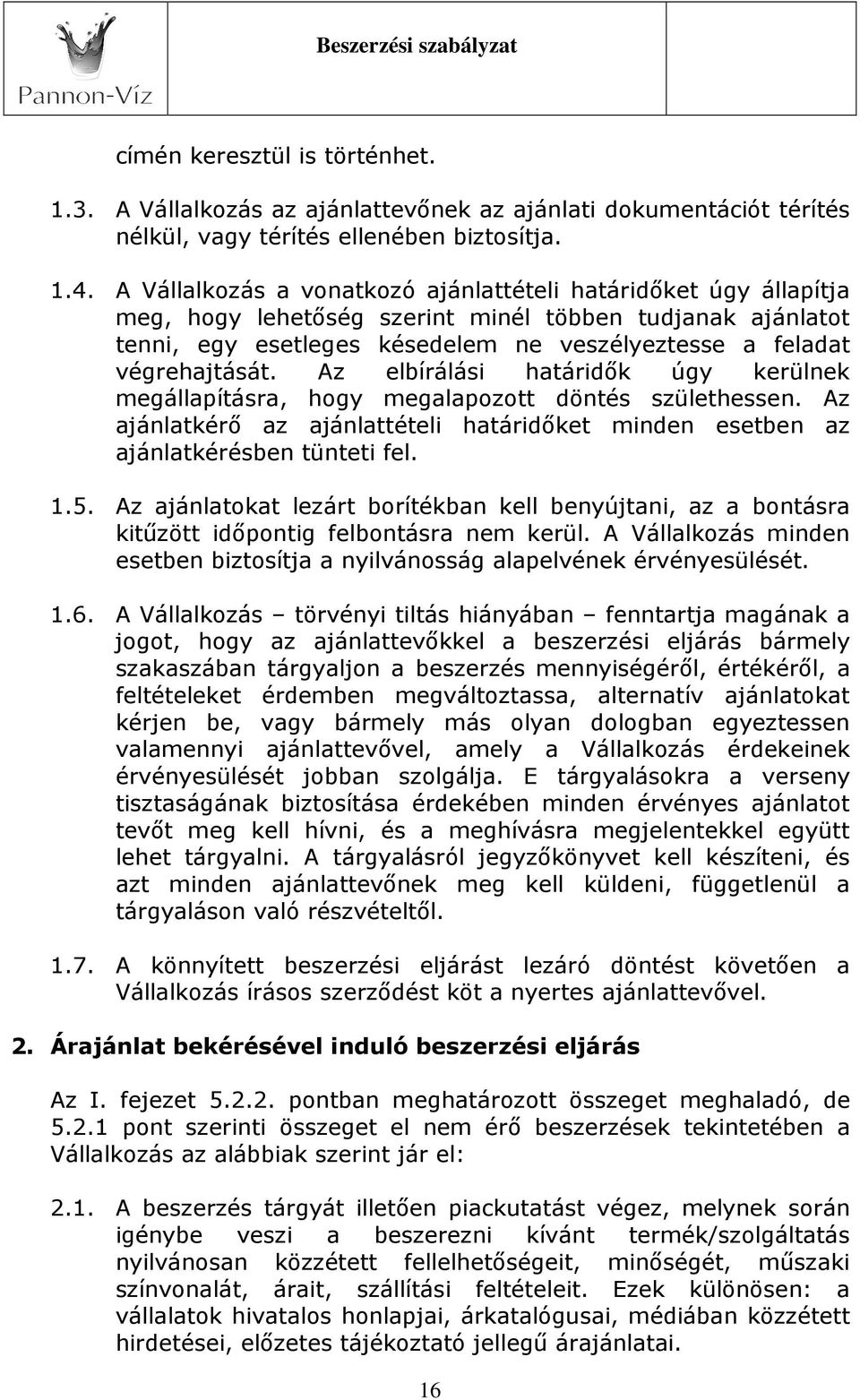 Az elbírálási határidők úgy kerülnek megállapításra, hogy megalapozott döntés születhessen. Az ajánlatkérő az ajánlattételi határidőket minden esetben az ajánlatkérésben tünteti fel. 1.5.