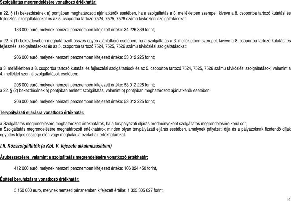 csoportba tartozó 7524, 7525, 7526 számú távközlési szolgáltatásokat: 133 000 euró, melynek nemzeti pénznemben kifejezett értéke: 34 226 339 forint; a 22.