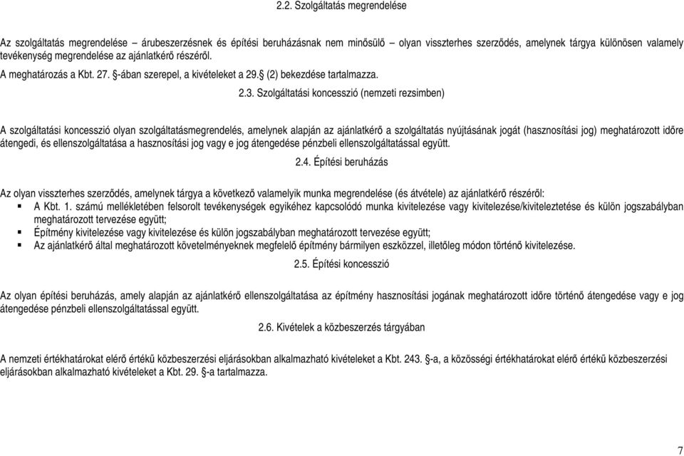 Szolgáltatási koncesszió (nemzeti rezsimben) A szolgáltatási koncesszió olyan szolgáltatásmegrendelés, amelynek alapján az ajánlatkérő a szolgáltatás nyújtásának jogát (hasznosítási jog)