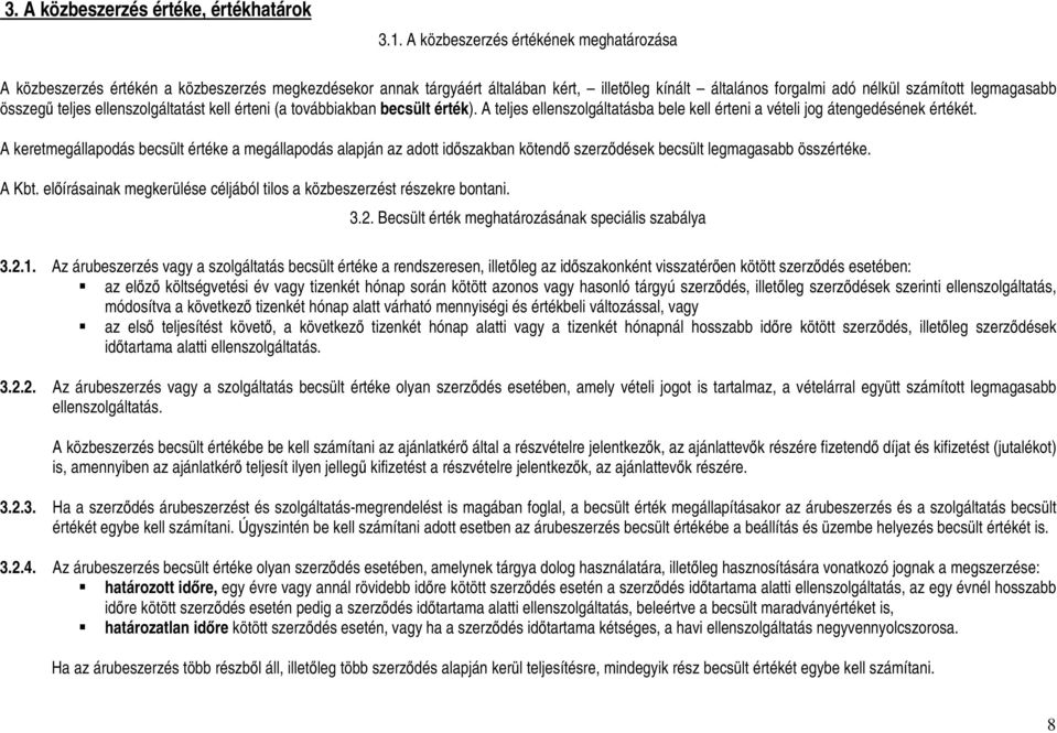 teljes ellenszolgáltatást kell érteni (a továbbiakban becsült érték). A teljes ellenszolgáltatásba bele kell érteni a vételi jog átengedésének értékét.