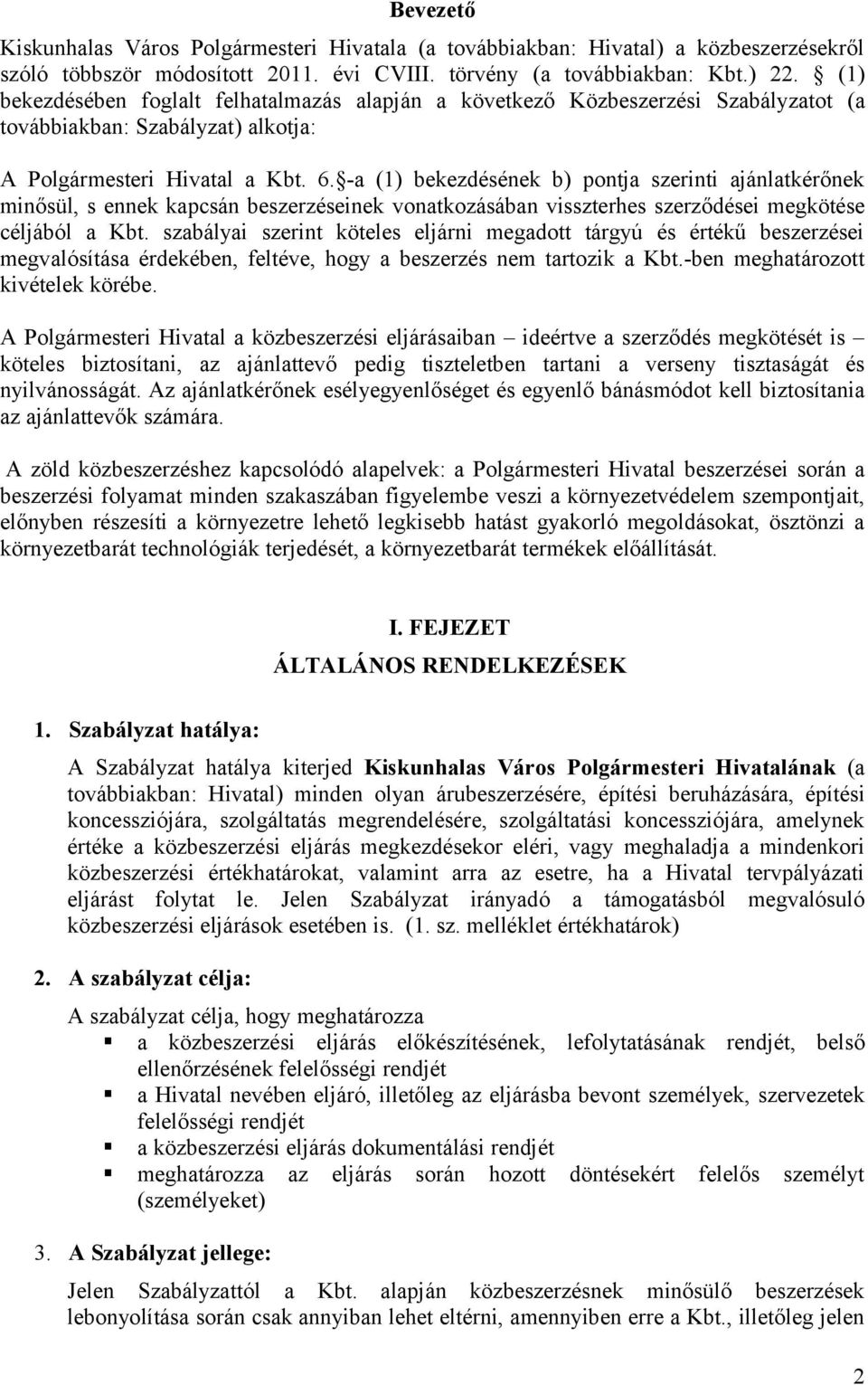 -a (1) bekezdésének b) pontja szerinti ajánlatkérőnek minősül, s ennek kapcsán beszerzéseinek vonatkozásában visszterhes szerződései megkötése céljából a Kbt.