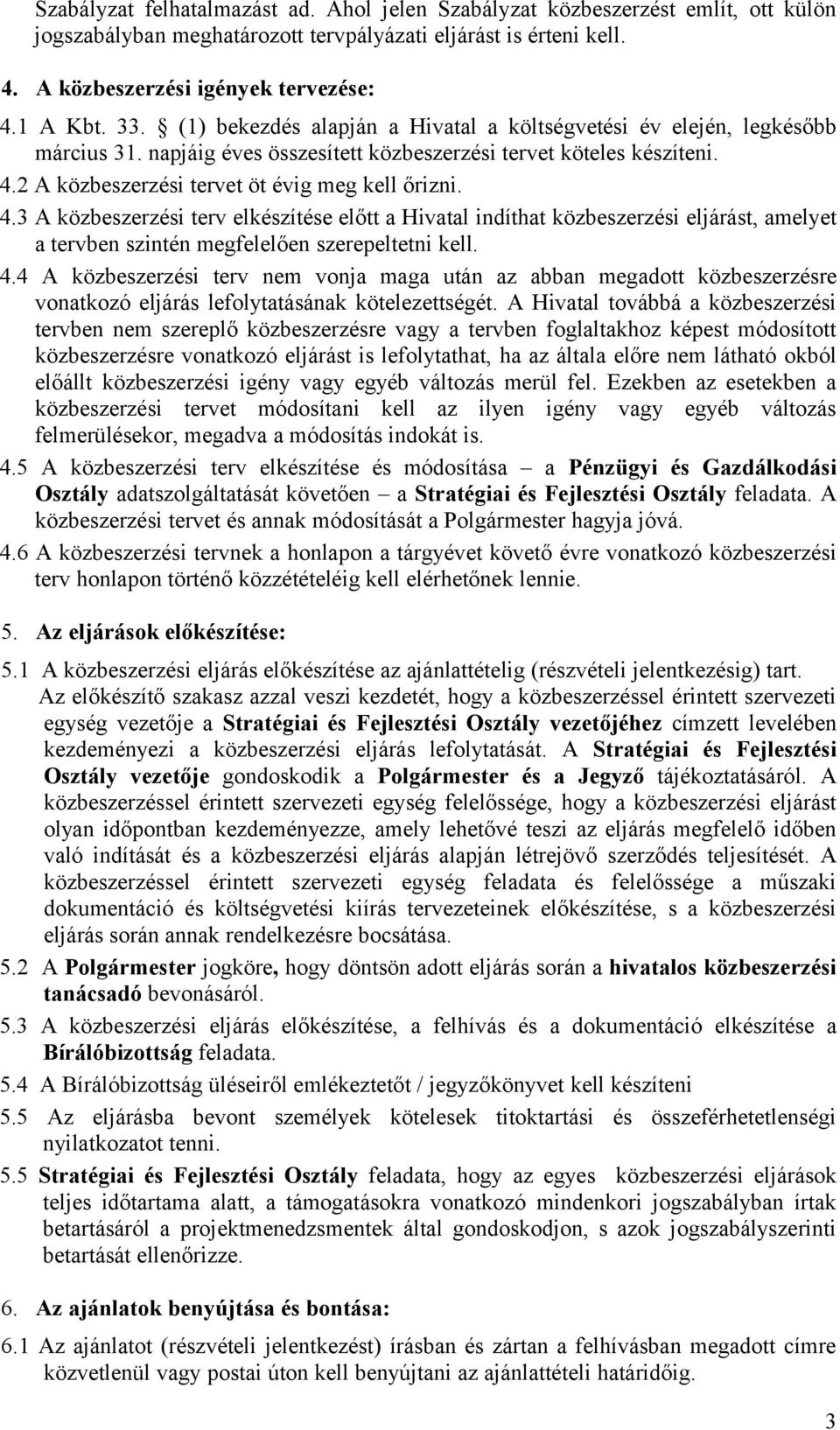 4.3 A közbeszerzési terv elkészítése előtt a Hivatal indíthat közbeszerzési eljárást, amelyet a tervben szintén megfelelően szerepeltetni kell. 4.