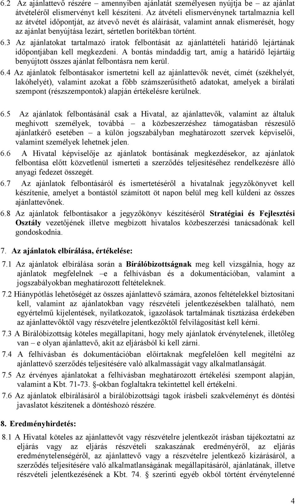 3 Az ajánlatokat tartalmazó iratok felbontását az ajánlattételi határidő lejártának időpontjában kell megkezdeni.