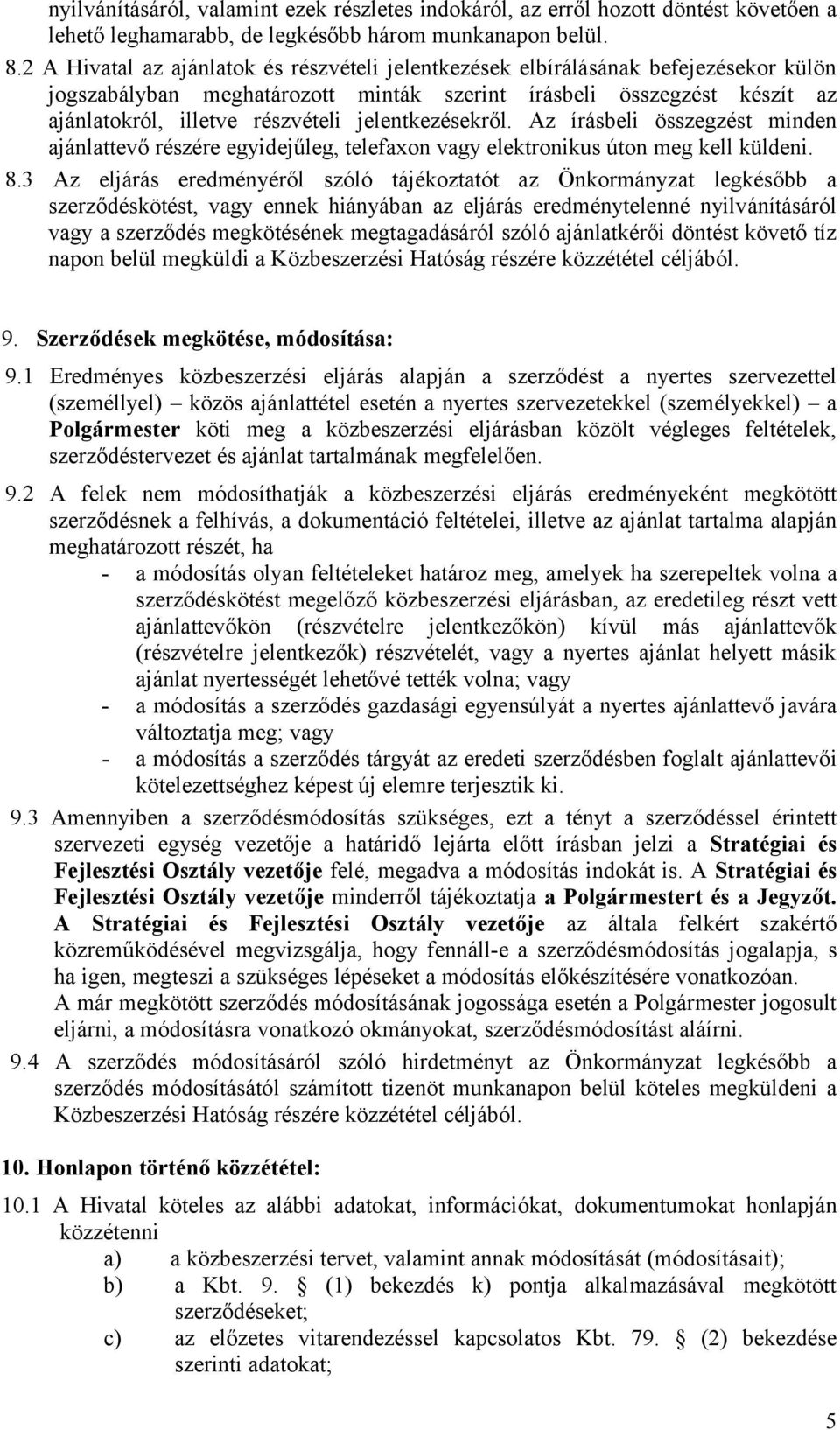 jelentkezésekről. Az írásbeli összegzést minden ajánlattevő részére egyidejűleg, telefaxon vagy elektronikus úton meg kell küldeni. 8.