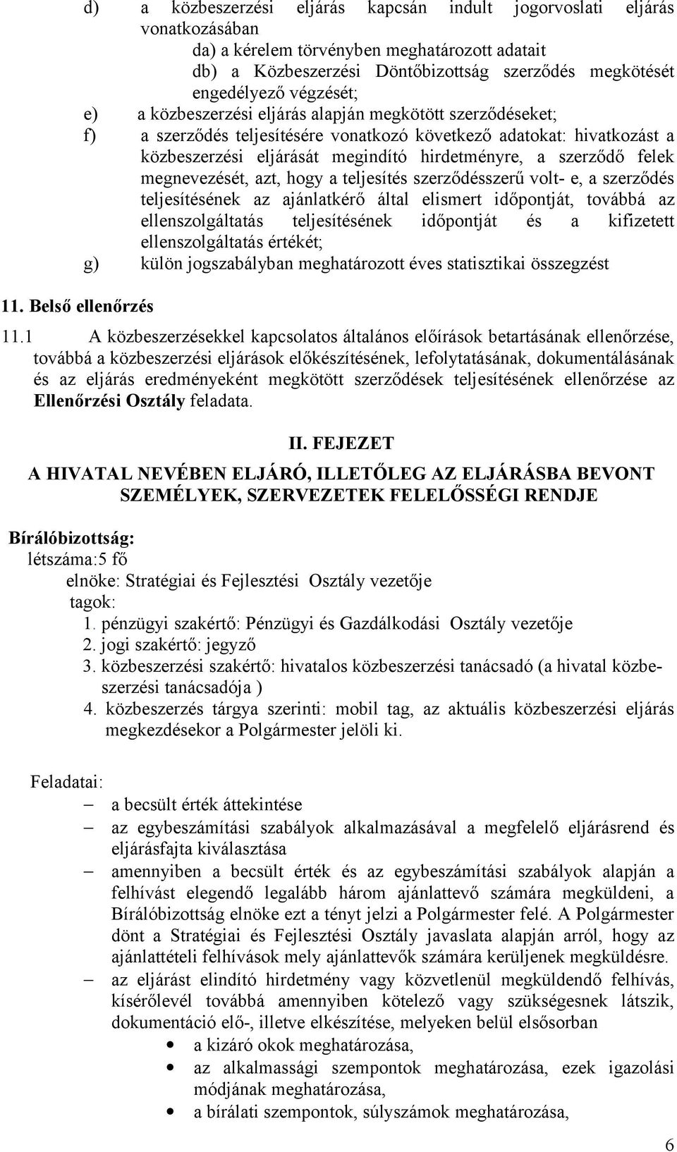 hirdetményre, a szerződő felek megnevezését, azt, hogy a teljesítés szerződésszerű volt- e, a szerződés teljesítésének az ajánlatkérő által elismert időpontját, továbbá az ellenszolgáltatás