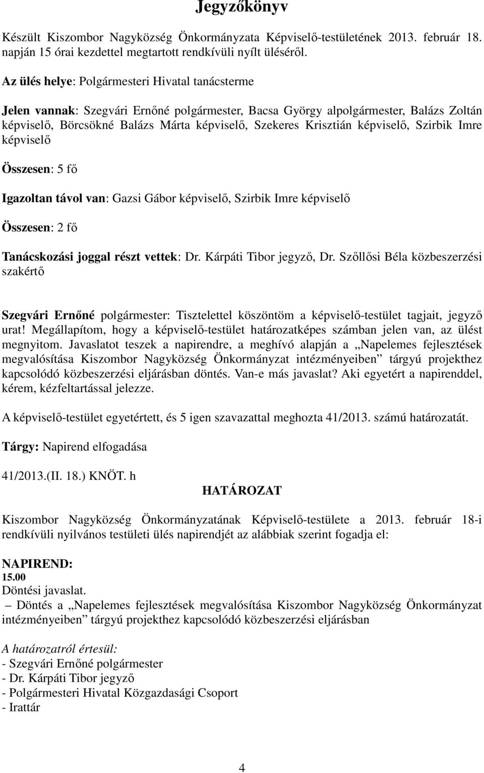 képviselő, Szirbik Imre képviselő Összesen: 5 fő Igazoltan távol van: Gazsi Gábor képviselő, Szirbik Imre képviselő Összesen: 2 fő Tanácskozási joggal részt vettek: Dr. Kárpáti Tibor jegyző, Dr.