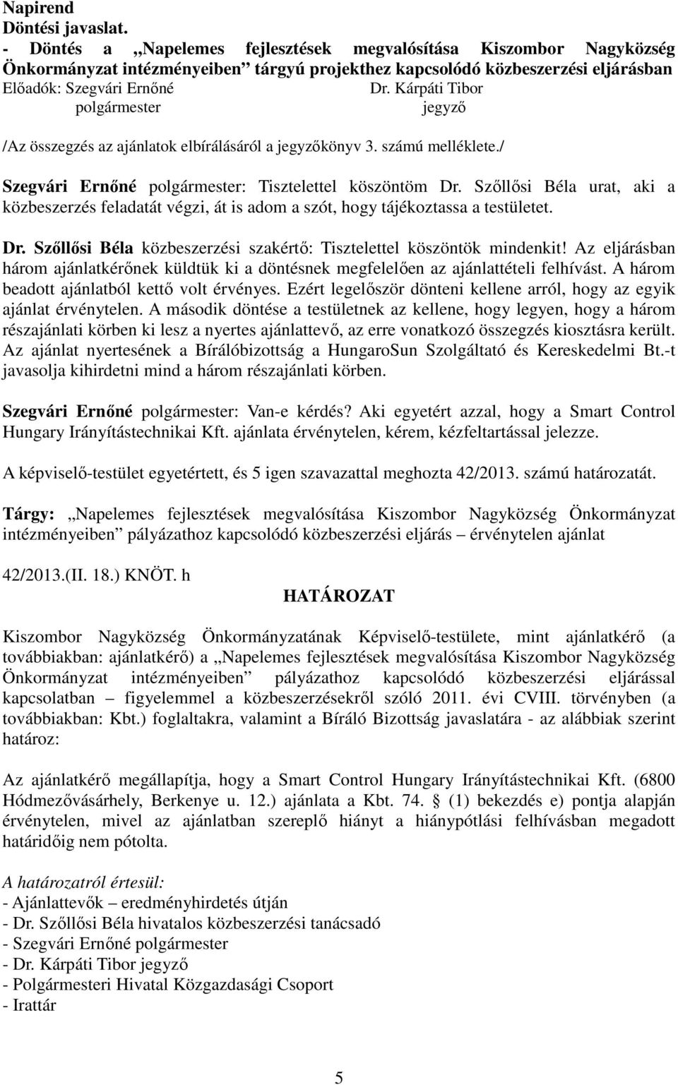 Kárpáti Tibor polgármester jegyző /Az összegzés az ajánlatok elbírálásáról a jegyzőkönyv 3. számú melléklete./ Szegvári Ernőné polgármester: Tisztelettel köszöntöm Dr.