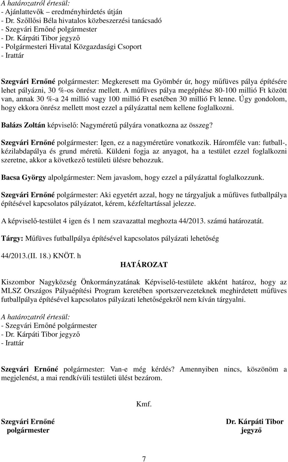 %-os önrész mellett. A műfüves pálya megépítése 80-100 millió Ft között van, annak 30 %-a 24 millió vagy 100 millió Ft esetében 30 millió Ft lenne.