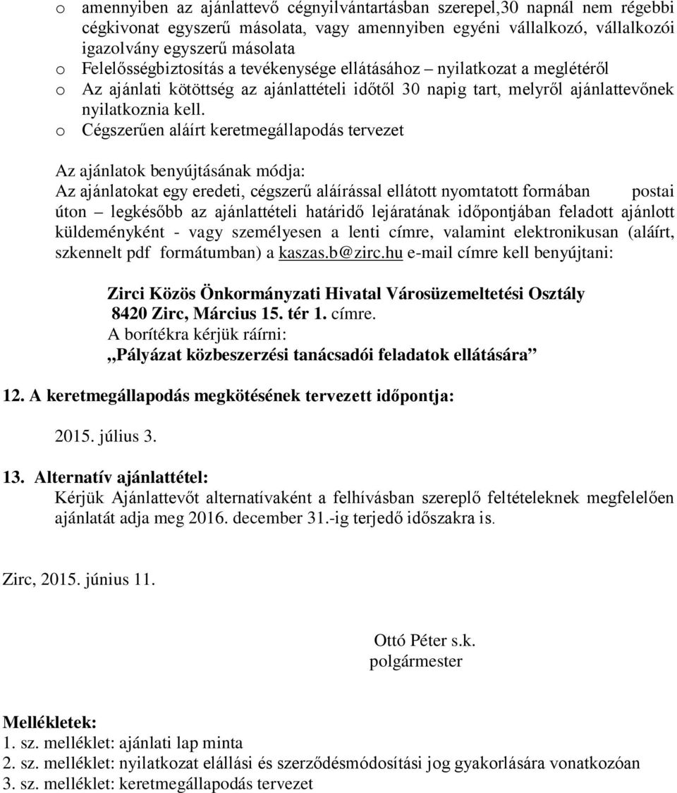 o Cégszerűen aláírt keretmegállapodás tervezet Az ajánlatok benyújtásának módja: Az ajánlatokat egy eredeti, cégszerű aláírással ellátott nyomtatott formában postai úton legkésőbb az ajánlattételi