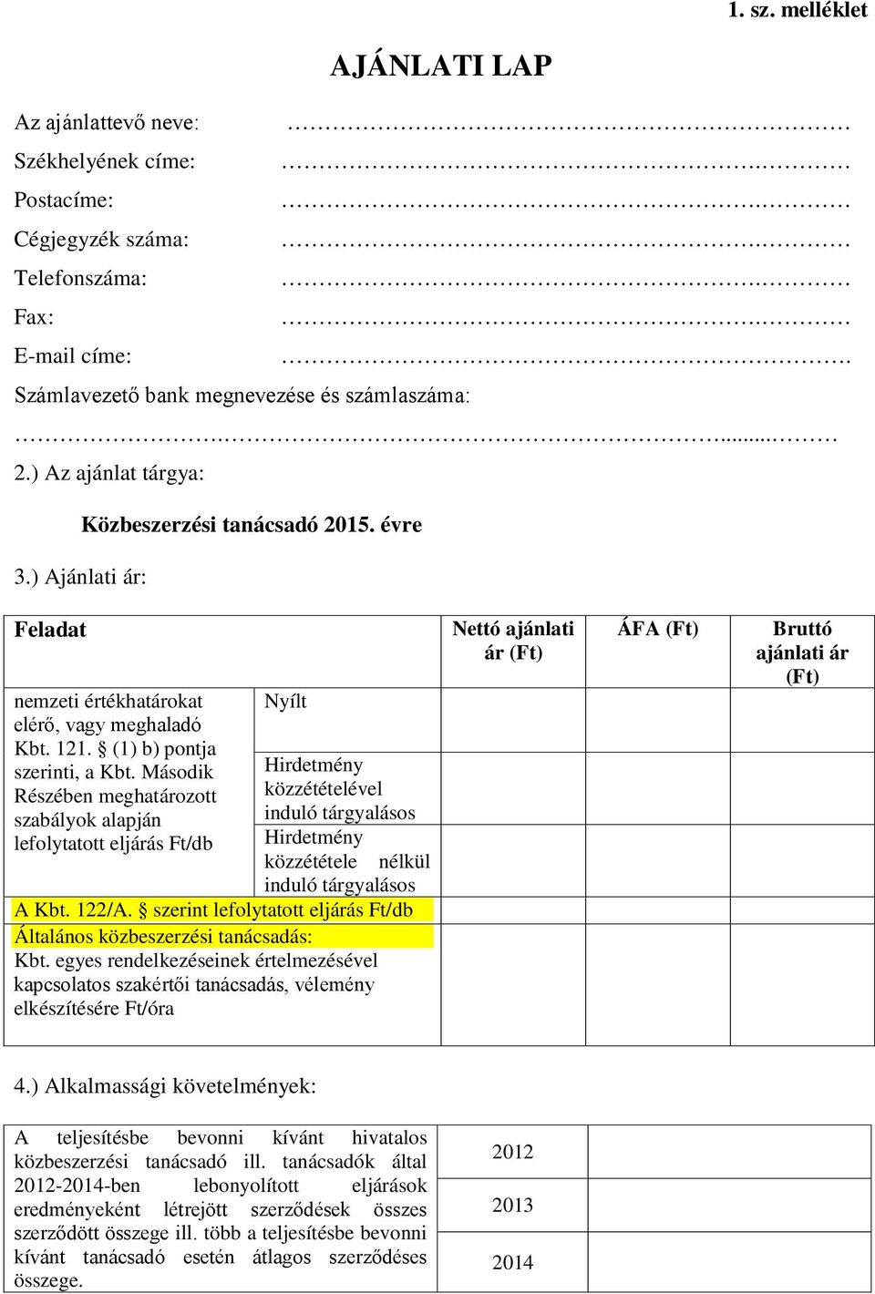 Második Részében meghatározott szabályok alapján lefolytatott eljárás Ft/db Nyílt Hirdetmény közzétételével induló tárgyalásos Hirdetmény közzététele induló tárgyalásos A Kbt. 122/A.