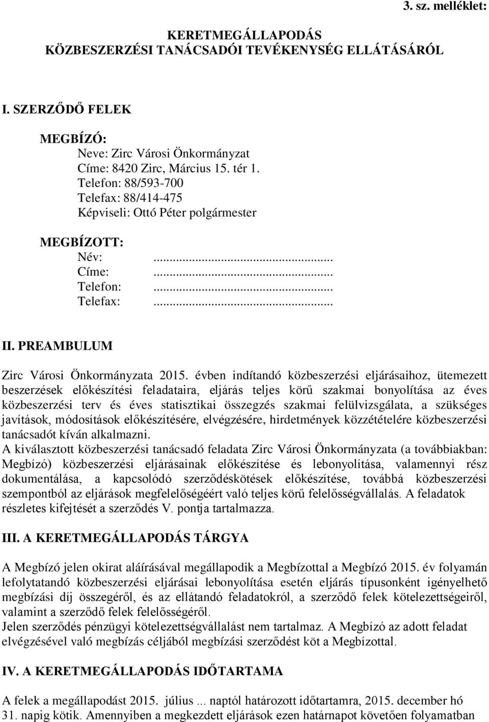 évben indítandó közbeszerzési eljárásaihoz, ütemezett beszerzések előkészítési feladataira, eljárás teljes körű szakmai bonyolítása az éves közbeszerzési terv és éves statisztikai összegzés szakmai