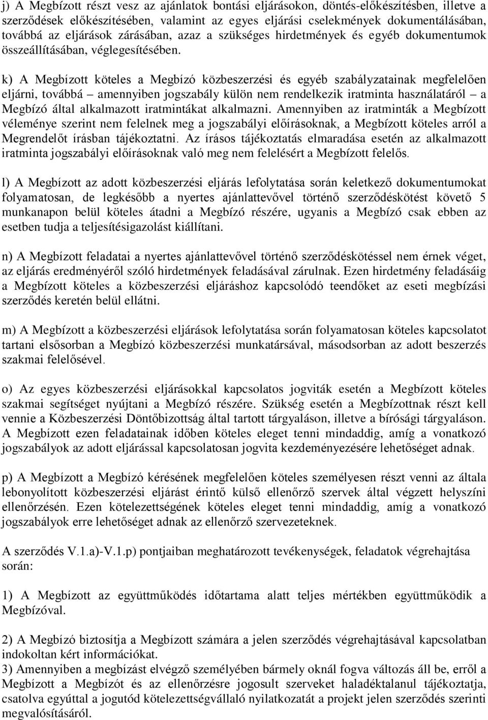 k) A Megbízott köteles a Megbízó közbeszerzési és egyéb szabályzatainak megfelelően eljárni, továbbá amennyiben jogszabály külön nem rendelkezik iratminta használatáról a Megbízó által alkalmazott