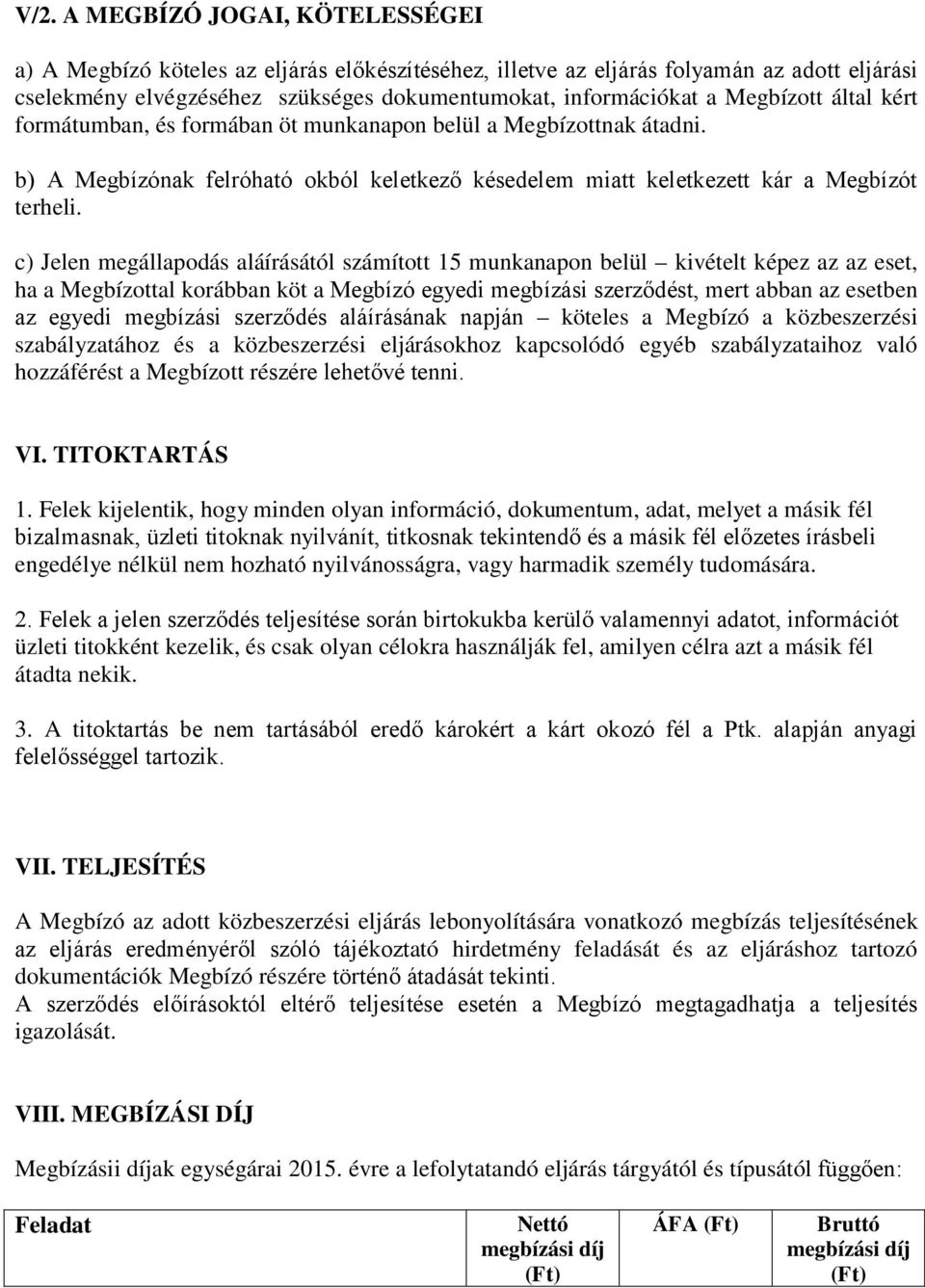 c) Jelen megállapodás aláírásától számított 15 munkanapon belül kivételt képez az az eset, ha a Megbízottal korábban köt a Megbízó egyedi megbízási szerződést, mert abban az esetben az egyedi