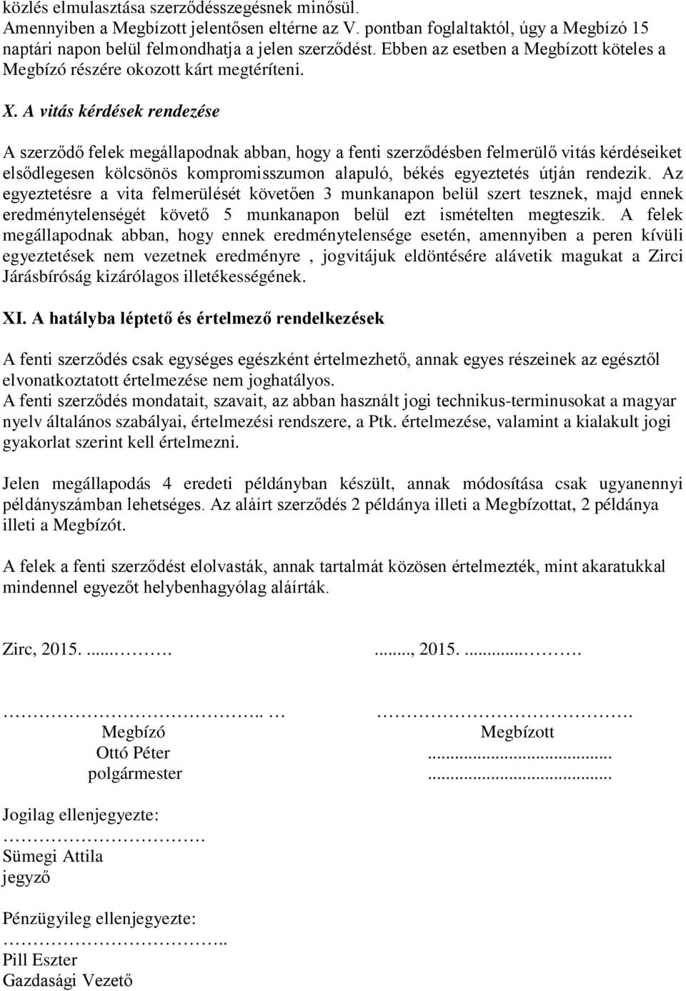 A vitás kérdések rendezése A szerződő felek megállapodnak abban, hogy a fenti szerződésben felmerülő vitás kérdéseiket elsődlegesen kölcsönös kompromisszumon alapuló, békés egyeztetés útján rendezik.