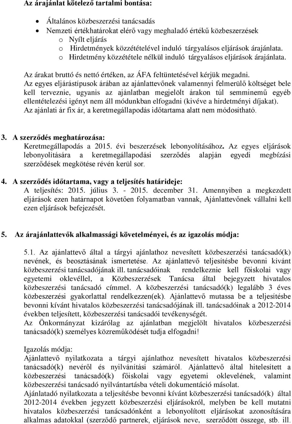 Az egyes eljárástípusok árában az ajánlattevőnek valamennyi felmerülő költséget bele kell terveznie, ugyanis az ajánlatban megjelölt árakon túl semminemű egyéb ellentételezési igényt nem áll