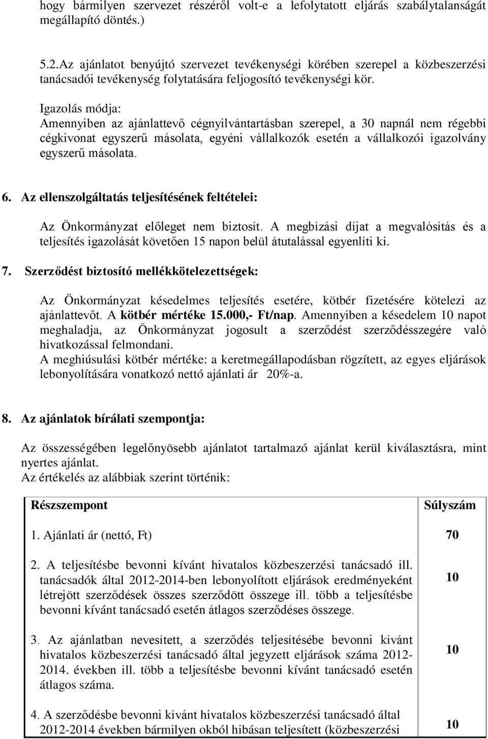 Igazolás módja: Amennyiben az ajánlattevő cégnyilvántartásban szerepel, a 30 napnál nem régebbi cégkivonat egyszerű másolata, egyéni vállalkozók esetén a vállalkozói igazolvány egyszerű másolata. 6.